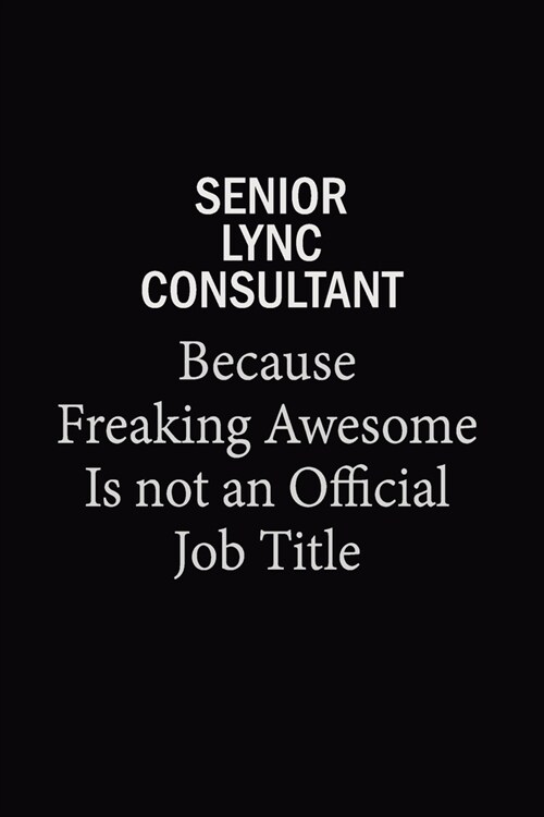 Senior Lync Consultant Because Freaking Awesome Is Not An Official Job Title: 6x9 Unlined 120 pages writing notebooks for Women and girls (Paperback)