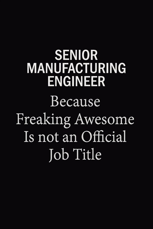 Senior Manufacturing Engineer Because Freaking Awesome Is Not An Official Job Title: 6x9 Unlined 120 pages writing notebooks for Women and girls (Paperback)