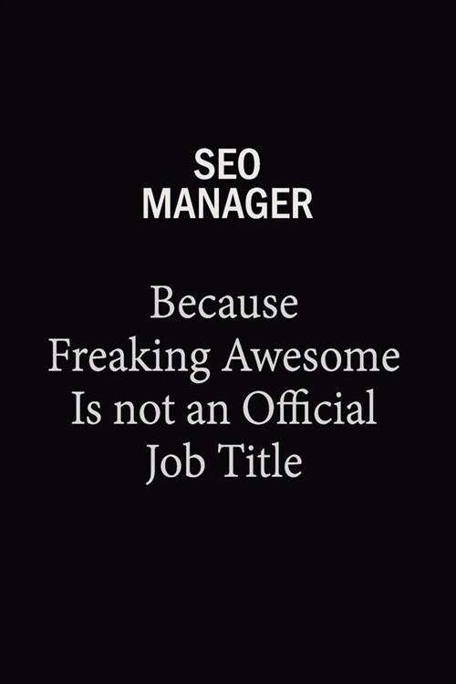 SEO Manager Because Freaking Awesome Is Not An Official Job Title: 6x9 Unlined 120 pages writing notebooks for Women and girls (Paperback)