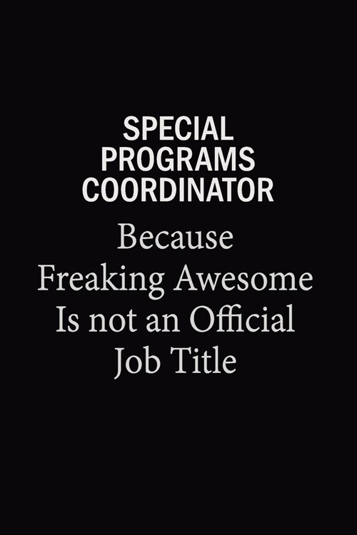 Special Programs Coordinator Because Freaking Awesome Is Not An Official Job Title: 6x9 Unlined 120 pages writing notebooks for Women and girls (Paperback)