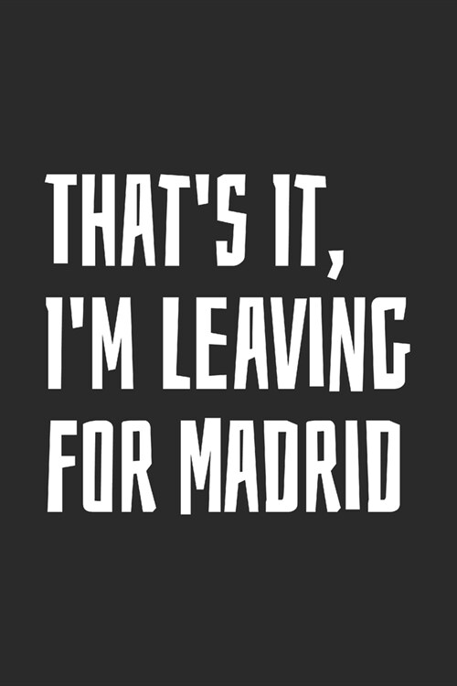 Thats It, Im Leaving For Madrid: Blank Lined Notebook (Paperback)