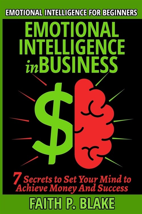 Emotional Intelligence for Beginners: Emotional Intelligence in Business - 7 Secrets to Set Your Mind to Achieve Money And Success (Self Discipline, F (Paperback)