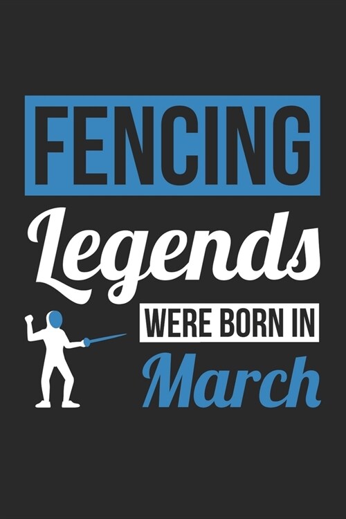Fencing Legends Were Born In March - Fencing Journal - Fencing Notebook - Birthday Gift for Fencer: Unruled Blank Journey Diary, 110 blank pages, 6x9 (Paperback)