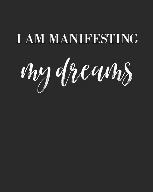 I Am Manifesting My Dreams: Law Of Attraction Journal/Vision Board Book/Planner/Visualization And Positive Affirmations Journal/ Mantra Scripting/ (Paperback)