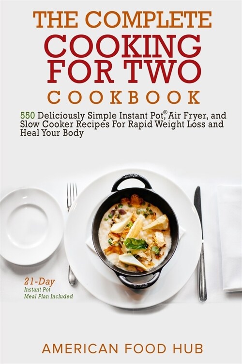 The Complete Cooking for Two Cookbook: 550 Deliciously Simple Instant Pot(R), Air Fryer, and Slow Cooker Recipes For Rapid Weight Loss and Heal Your B (Paperback)