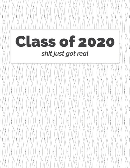 Class of 2020 Shit Just Got Real: Class of 2020 Notebook for Seniors, 2020 Graduation Gift, Lined Journal (8.5x11) 120 Pages, College Ruled Composit (Paperback)