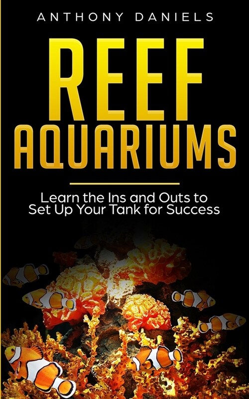 Reef Aquariums: Learn the Ins and Outs to Set Up Your Tank for Success (Paperback)