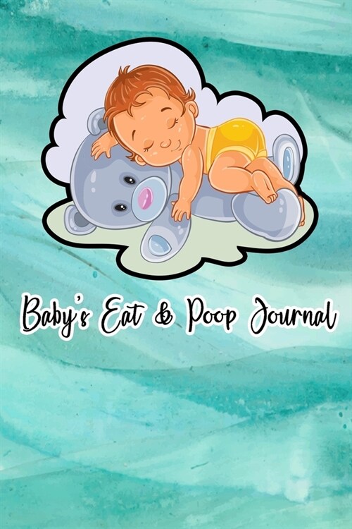 Babys Eat & Poop Journal: Record Daily Feeding: Time, Amount, Duration, Diapers Perfect for New Parents or Nannies: Cute Sleeping Baby and Teddy (Paperback)