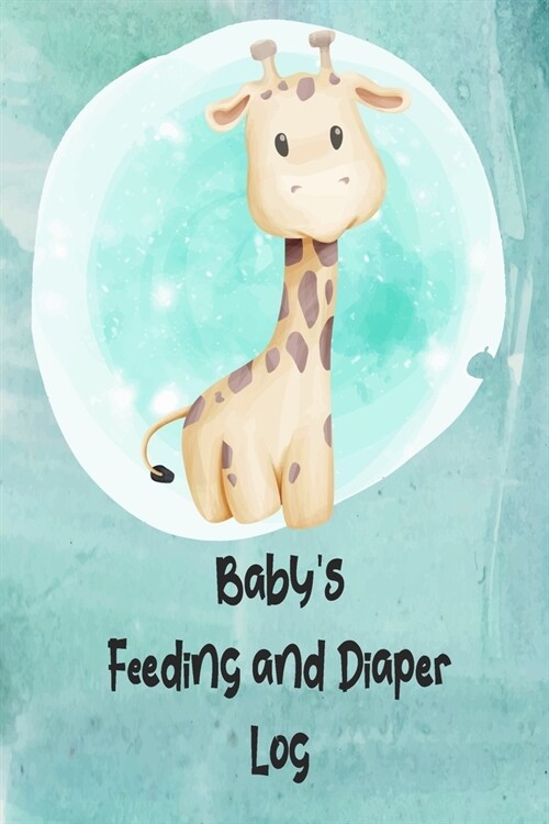 Babys Feeding And Diaper Log: Babys Eat & Poop Journal, Log Book: Perfect For New Parents or Nannies: Cute Baby Giraffe Turquoise (Paperback)
