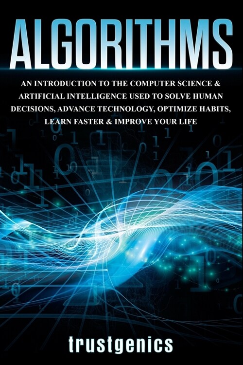 Algorithms: An Introduction to The Computer Science & Artificial Intelligence Used to Solve Human Decisions, Advance Technology, O (Paperback)