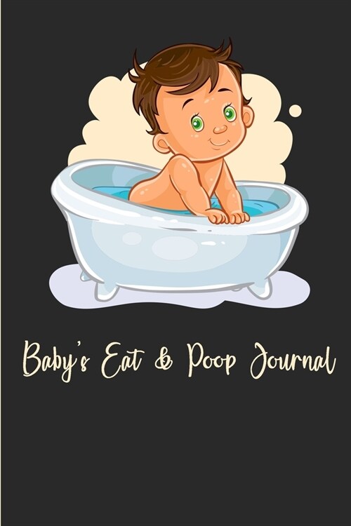 Babys Eat & Poop Journal: Record Daily Feeding: Time, Amount, Duration, Diapers Perfect for New Parents or Nannies: Cute Child in Bathtub (Paperback)