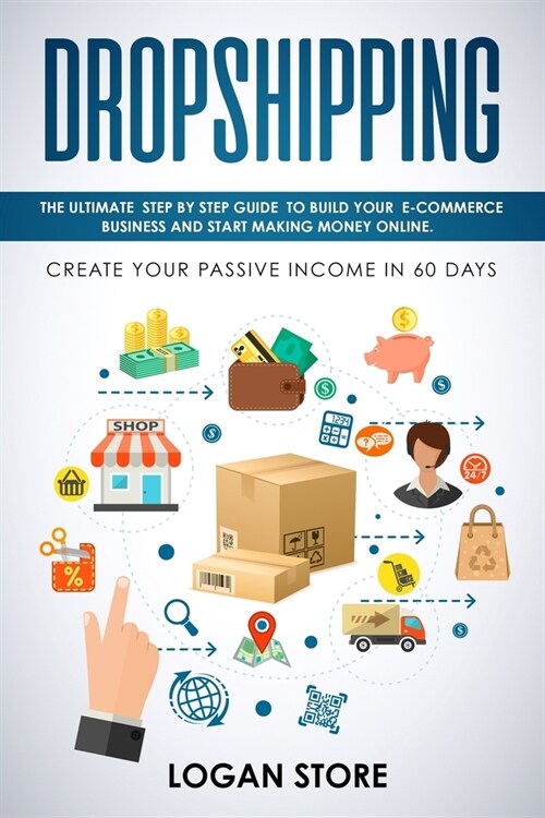 Dropshipping: The Ultimate step by step Guide to build your E-Commerce Business and Start making Money Online. Create your Passive I (Paperback)