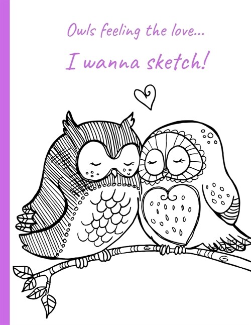 Owls feeling the love... I wanna sketch!: Blank Sketch Book - 120 blank pages (with border) 8.5 X 11 (Paperback)