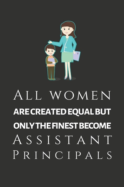All Women Are Created Equal But Only The Finest Become Assistant Principals: Assistant School Principal Appreciation Journal, Gifts For Assistant Prin (Paperback)