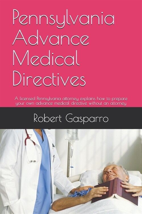 Pennsylvania Advance Medical Directives: A licensed Pennsylvania attorney explains how to prepare your own advance medical directive without an attorn (Paperback)