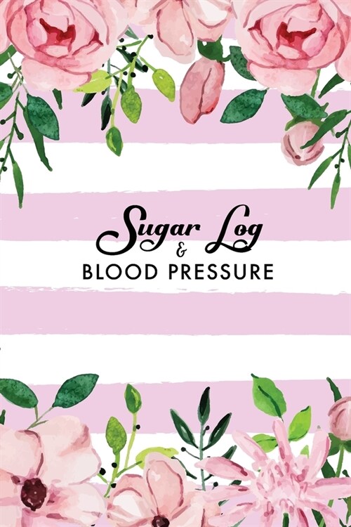 Blood Pressure and Sugar Log: Pink Rose Floral Cover - 53 Weeks Daily Tracking Record Book For Blood Pressure and Blood Sugar Levels - Diabetes Jour (Paperback)