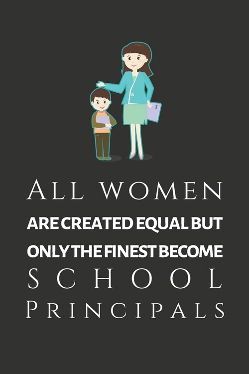 All Women Are Created Equal But Only The Finest Become School Principals: School Principal Appreciation Journal, Gifts For Principals (6 x 9 Lined Not (Paperback)