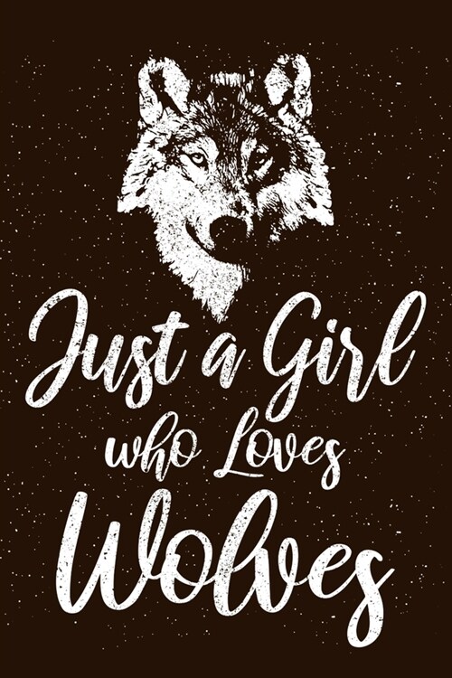 Just A Girl Who Loves Wolves: Wolf Lover Notebook To Write In Journal Diary Log Book Gift (Paperback)
