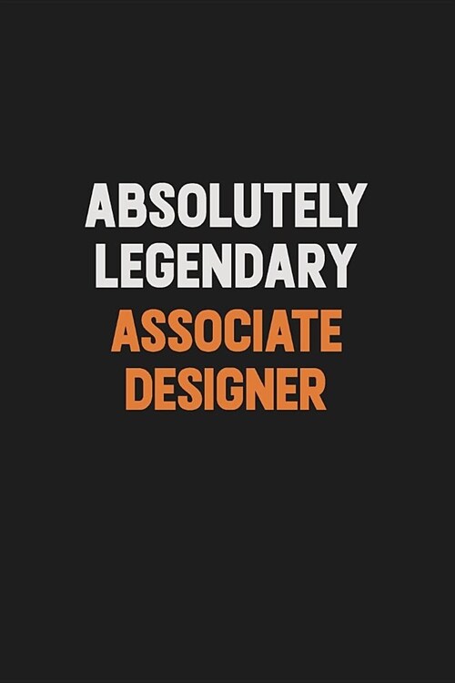 Absolutely Legendary Associate Designer: Inspirational life quote blank lined Notebook 6x9 matte finish (Paperback)