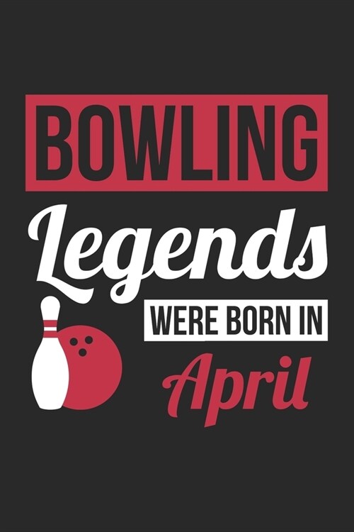 Bowling Legends Were Born In April - Bowling Journal - Bowling Notebook - Birthday Gift for Bowler: Unruled Blank Journey Diary, 110 blank pages, 6x9 (Paperback)