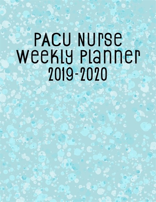 PACU Nurse Weekly Planner 2019-2020: Monthly Weekly Daily Scheduler Calendar Aug 2019/July 2020 - Journal Notebook Organizer For Your Favorite Post An (Paperback)