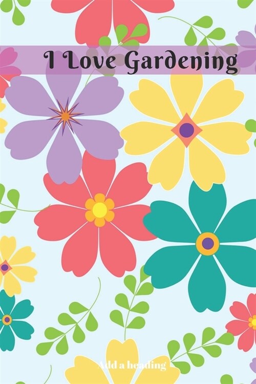 I Love Gardening: I Love Gardening Novelty Lined Notebook / Journal To Write In Perfect Gift Item (6 x 9 inches) For Gardeners and Garde (Paperback)