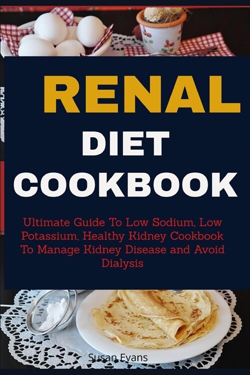 Renal Diet Cookbook: Ultimate Guide to Low Sodium, Low Potassium, Healthy Kidney Cookbook to Manage Kidney Disease and Avoid Dialysis (Paperback)