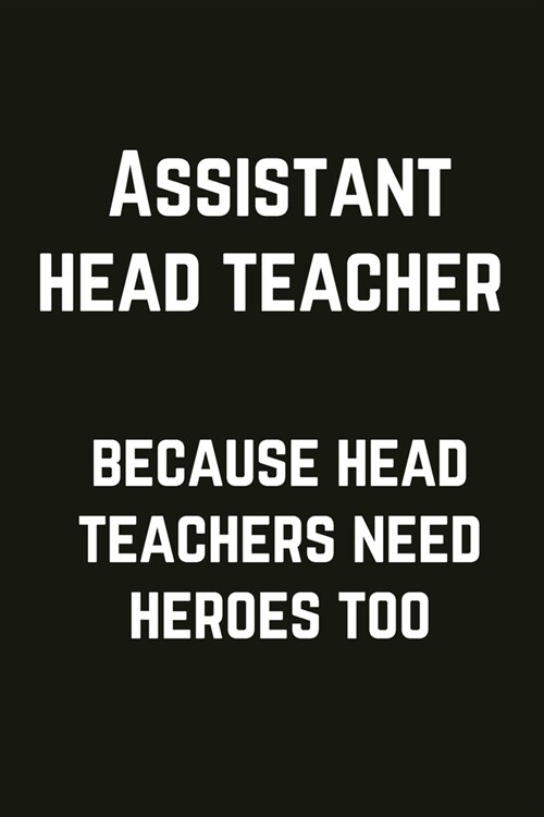 Assistant Head Teacher - Because Head Teachers Need Heroes Too: The Funniest & Most Useful Notebook For All Assistant HeadTeachers (Paperback)