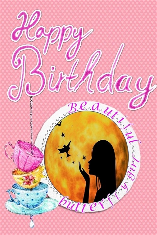 Beautiful Butterfly Girl Birthday: Beautiful butterfly girl Let every day be your good day. happy Birthday, Diary notes for you memory A memorable sto (Paperback)