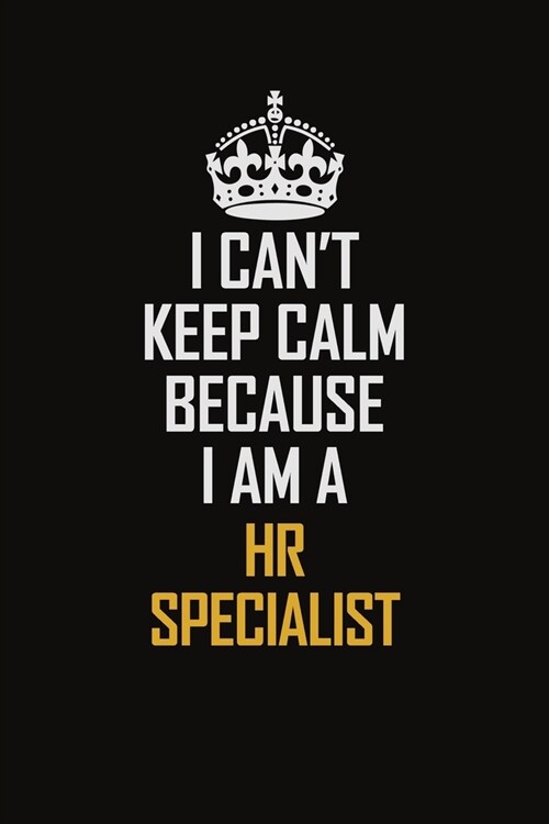 I Cant Keep Calm Because I Am A HR specialist: Motivational Career Pride Quote 6x9 Blank Lined Job Inspirational Notebook Journal (Paperback)