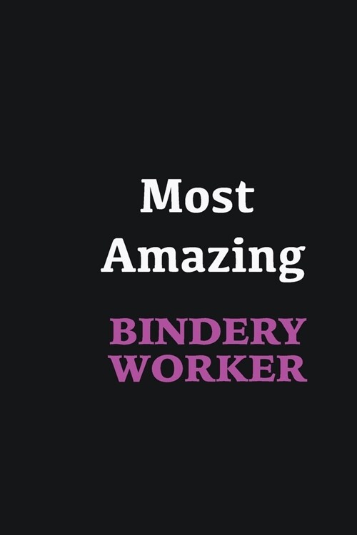 Most Amazing Bindery Worker: Writing careers journals and notebook. A way towards enhancement (Paperback)