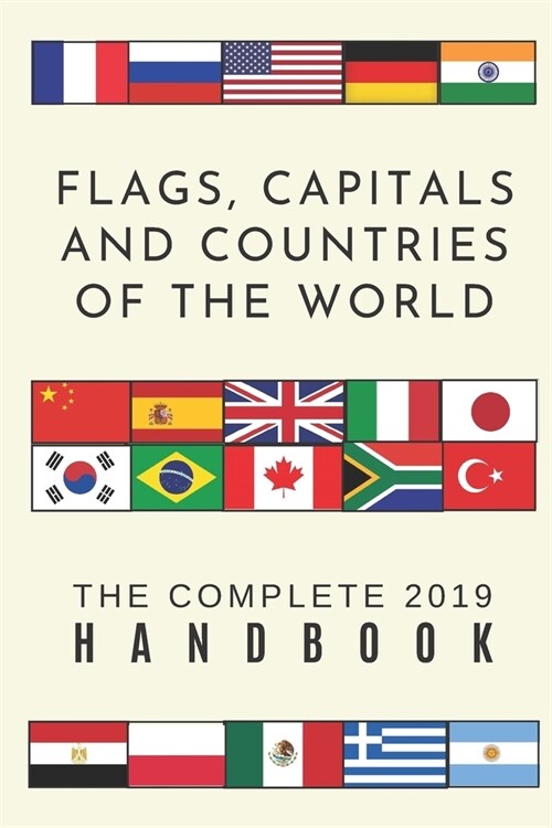 Flags, Capitals and Countries of the world: The complete handbook: An updated 2019 colour guide handbook encyclopedia to every country including conti (Paperback)
