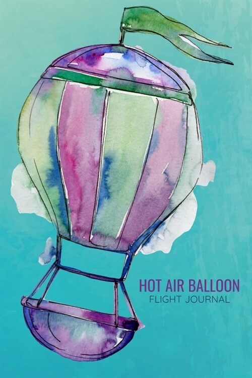 Hot Air Balloon Flight Journal: Log to Write In - Travel Log Notebook - Diary for Ballonists (Paperback)