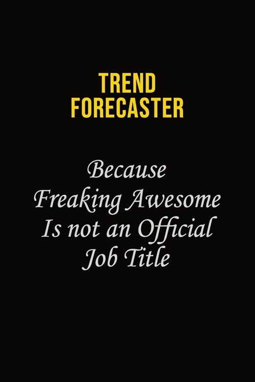 Trend Forecaster Because Freaking Awesome Is Not An Official Job Title: Career journal, notebook and writing journal for encouraging men, women and ki (Paperback)