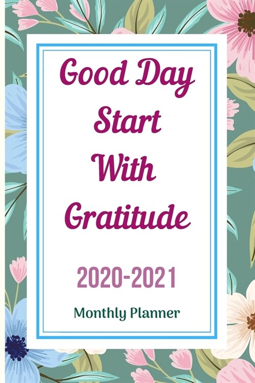 Good Day Start With Gratitude 2020 -2021 Monthly Planner: Two Year Journal Planner Calendar 2020-2021 24 Months Agenda Schedule Organizer And For Pers (Paperback)