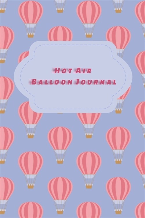 Hot Air Balloon Journal: Flight Log Diary - Trip Tracker Notebook - Gift for Balloonists (Paperback)
