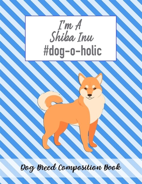 Im A Shiba Inu #dog-o-holic: Dog Breed Composition Book (Paperback)