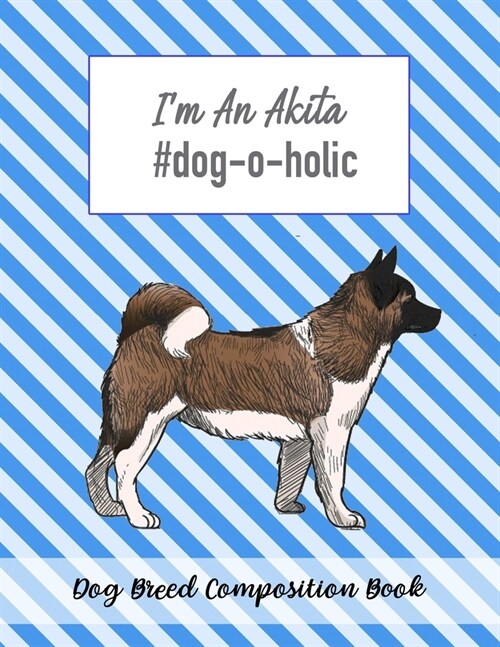 Im An Akita #dog-o-holic: Dog Breed Composition Book (Paperback)