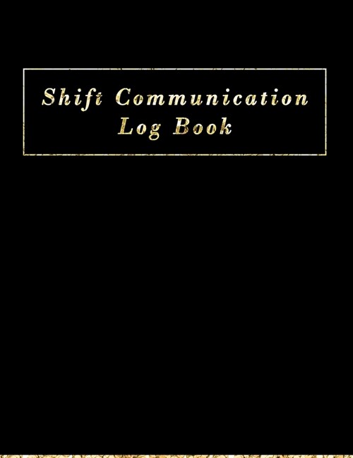 Shift Communication Log book: Work Shift Management Logbook -Daily Staff Communication Record Note Pad- Shift Handover Organizer for Recording Duty (Paperback)