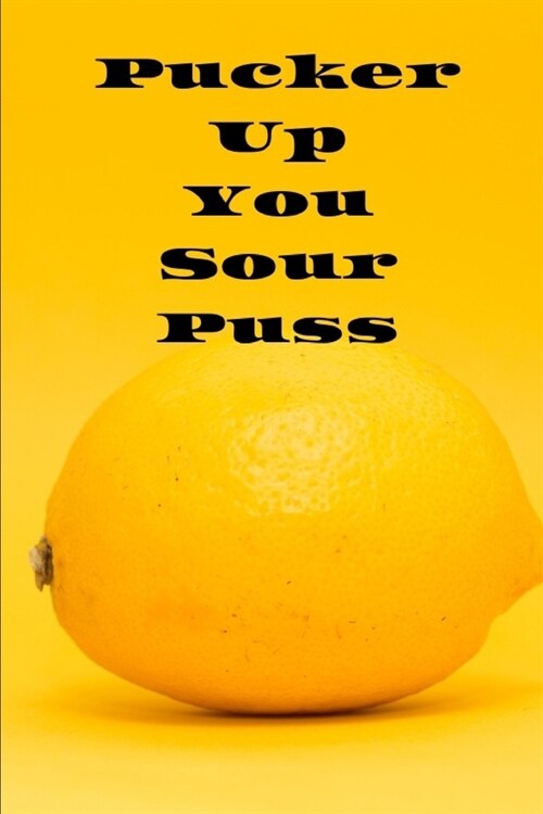 Pucker Up You Sour Puss: Great Mouth Watering Writing Journal and Great Gift Idea for Friends! (Paperback)