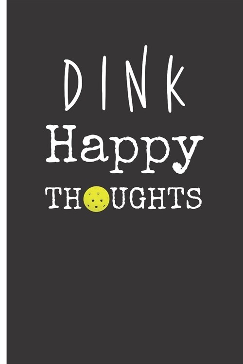 Dink Happy Thoughts: Pickleball Player Gift, Blank Lined Journal for Game Notes, Scores, Memories (Paperback)