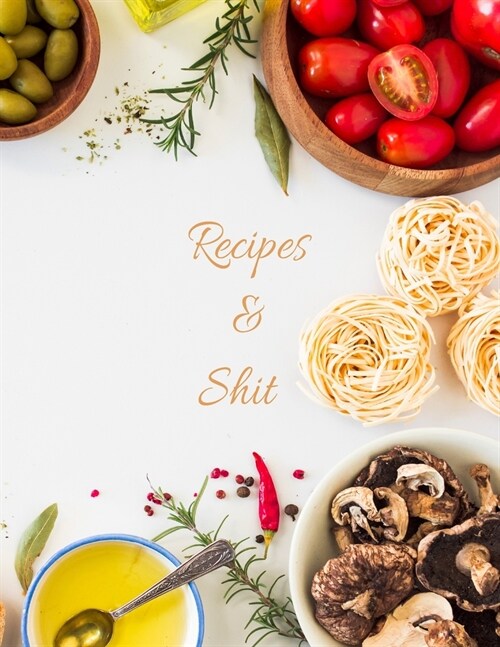 Recipes And Shit: Cookbook Blank For Everyone, 110 Blank Recipe Journal, Empty Blank Recipe Book To Collect The Favorite Recipes You Lov (Paperback)