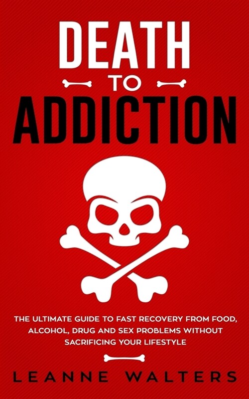 Death to Addiction: The Ultimate Guide to Fast Recovery from Food, Alcohol, Drug and Sex Problems Without Sacrificing Your Lifestyle (Paperback)