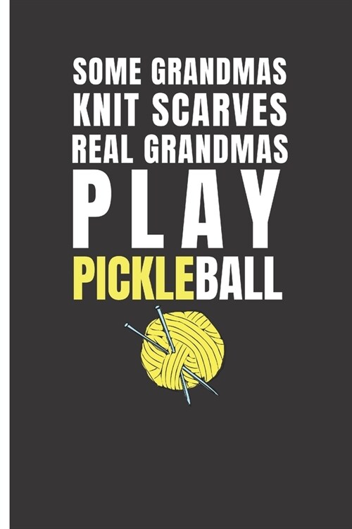 Some Grandmas Knit Scarves Real Grandmas Play Pickleball: Blank Lined Journal for Your Pickleball Playing Grandmother; Keep Game Notes, Scores, Team M (Paperback)