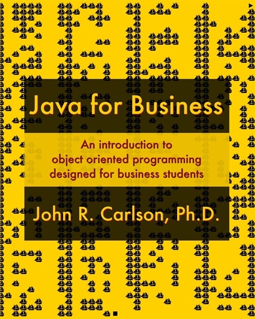 Java for Business: An introduction to object oriented programming designed for business students (Paperback)