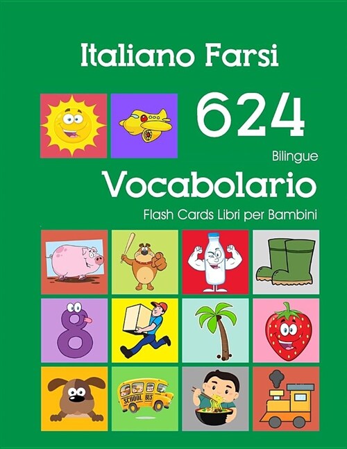 Italiano Farsi 624 Bilingue Vocabolario Flash Cards Libri per Bambini: Italian Persian dizionario flashcards elementerre bambino (Paperback)