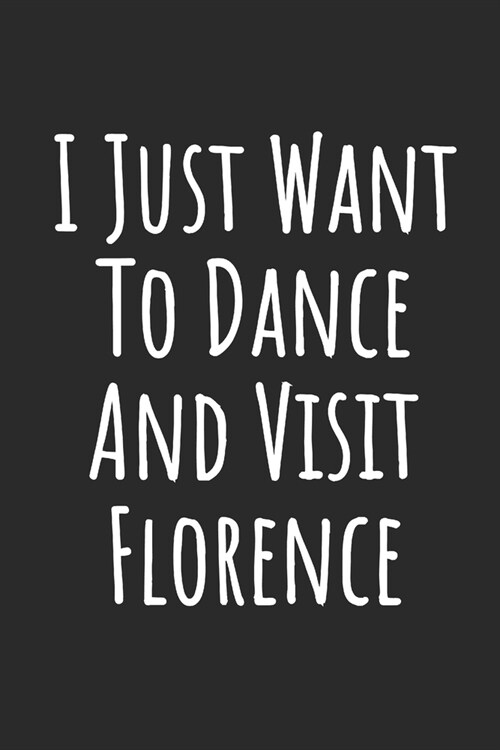 I Just Want To Dance And Visit Florence: Blank Lined Notebook (Paperback)