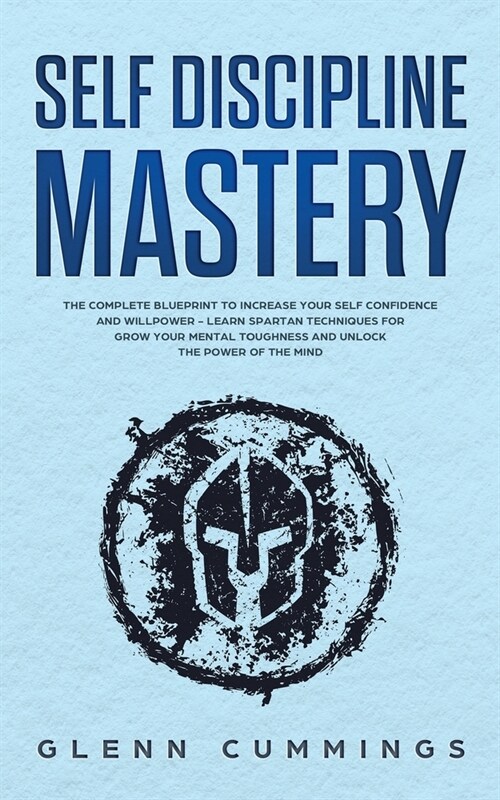 Self Discipline Mastery: The Complete Blueprint to Increase Your Self Confidence and Willpower - Learn Spartan Techniques for Grow Your Mental (Paperback)