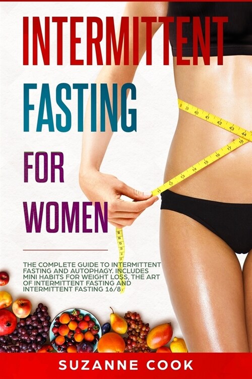 Intermittent Fasting for Women: The Complete Guide to Intermittent Fasting and Autophagy. Includes Mini Habits for Weight Loss, the Art of Intermitten (Paperback)