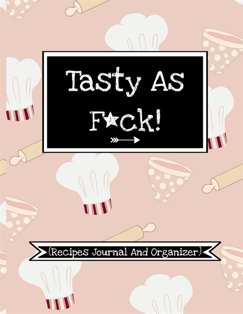 Tasty As F*ck! (Recipes Journal And Organizer): Funny Recipe Logbook To Write In And Make Your Own Cookbook Save 100 Favorite Recipes (With Fun Quotes (Paperback)